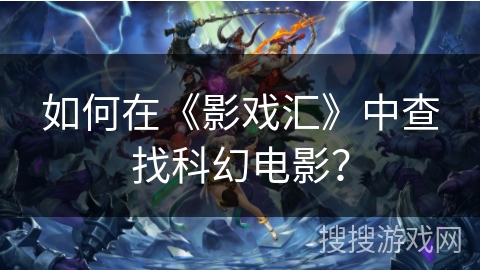 如何在《影戏汇》中查找科幻电影? 如何在《影戏汇》中查找科幻电影?