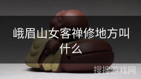 峨眉山女客禅修地方叫什么