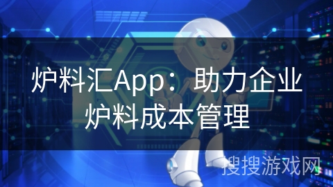 炉料汇App：助力企业炉料成本管理