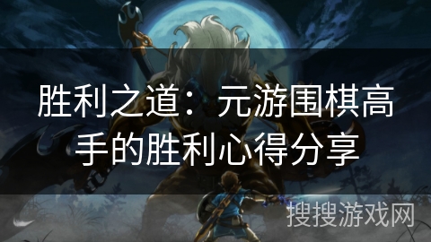 胜利之道：元游围棋高手的胜利心得分享