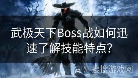 武极天下Boss战如何迅速了解技能特点？