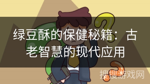 绿豆酥的保健秘籍：古老智慧的现代应用