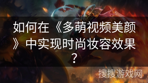 如何在《多萌视频美颜》中实现时尚妆容效果？