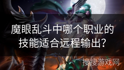 魔眼乱斗中哪个职业的技能适合远程输出？