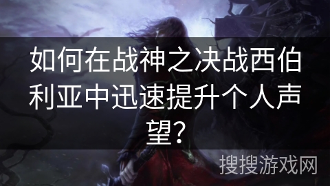 如何在战神之决战西伯利亚中迅速提升个人声望？