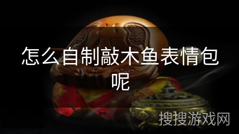 怎么自制敲木鱼表情包呢