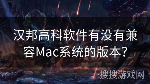 汉邦高科软件有没有兼容Mac系统的版本？