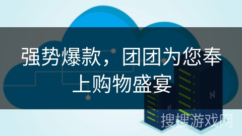 强势爆款，团团为您奉上购物盛宴