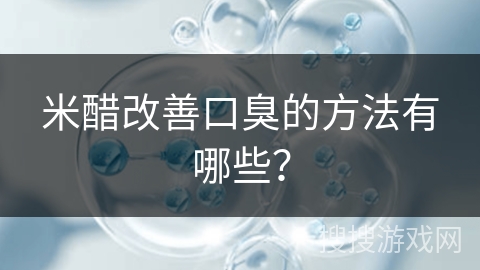 米醋改善口臭的方法有哪些？