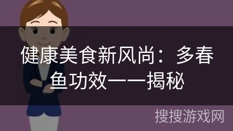 健康美食新风尚：多春鱼功效一一揭秘