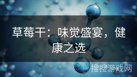 草莓干：味觉盛宴，健康之选