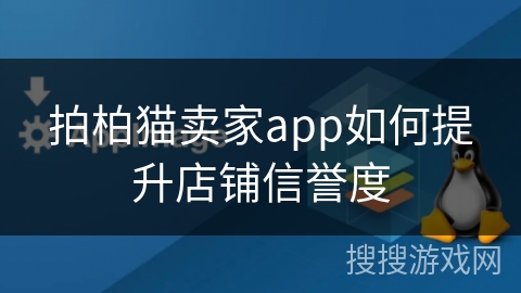 拍柏猫卖家app如何提升店铺信誉度