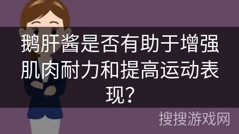 鹅肝酱是否有助于增强肌肉耐力和提高运动表现？