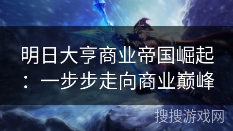 明日大亨商业帝国崛起：一步步走向商业巅峰