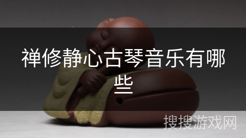 禅修静心古琴音乐有哪些