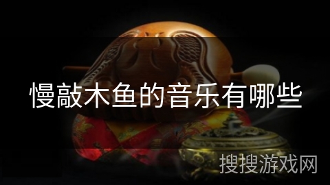 慢敲木鱼的音乐有哪些 慢敲木鱼的音乐有哪些