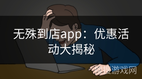 无殊到店app：优惠活动大揭秘