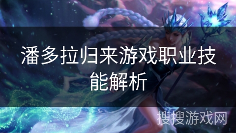 潘多拉归来游戏职业技能解析