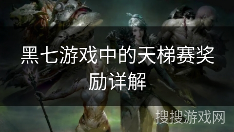 黑七游戏中的天梯赛奖励详解