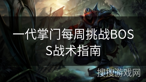 一代掌门每周挑战BOSS战术指南