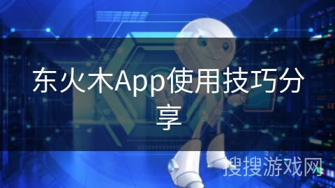 东火木App使用技巧分享