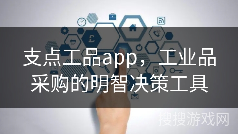 支点工品app，工业品采购的明智决策工具