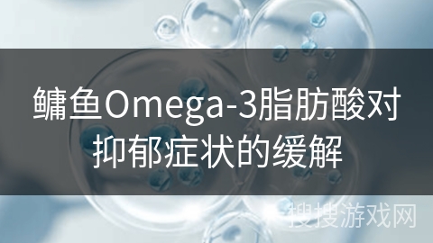 鳙鱼Omega-3脂肪酸对抑郁症状的缓解