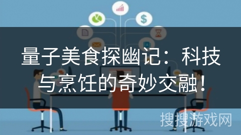 量子美食探幽记：科技与烹饪的奇妙交融！