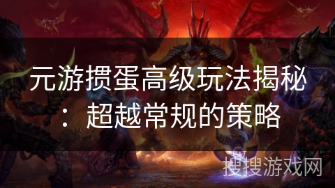 元游掼蛋高级玩法揭秘:超越常规的策略 元游掼蛋高级玩法揭秘:超越常规的策略