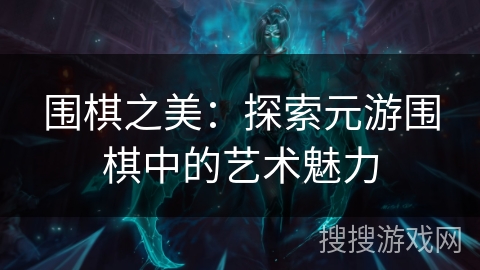 围棋之美：探索元游围棋中的艺术魅力