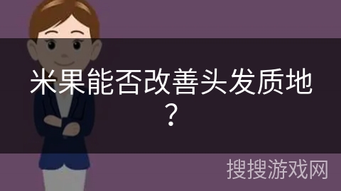 米果能否改善头发质地？