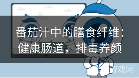 番茄汁中的膳食纤维：健康肠道，排毒养颜