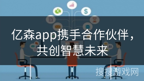 亿森app携手合作伙伴，共创智慧未来