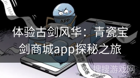 体验古剑风华：青瓷宝剑商城app探秘之旅