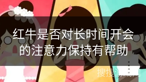 红牛是否对长时间开会的注意力保持有帮助