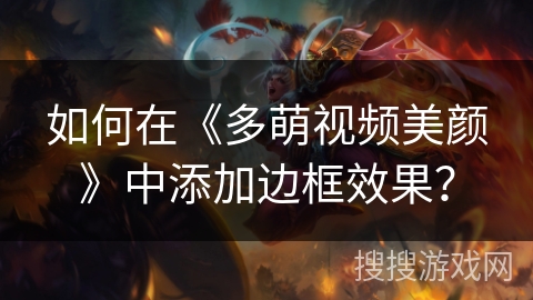 如何在《多萌视频美颜》中添加边框效果？