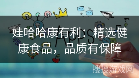 娃哈哈康有利：精选健康食品，品质有保障