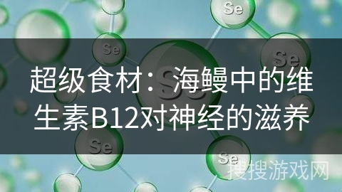 超级食材：海鳗中的维生素B12对神经的滋养