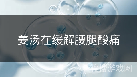 姜汤在缓解腰腿酸痛