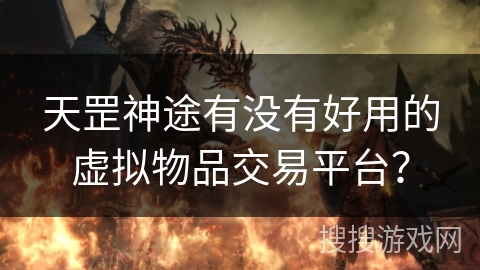 天罡神途有没有好用的虚拟物品交易平台? 天罡神途有没有好用的虚拟物品交易平台?