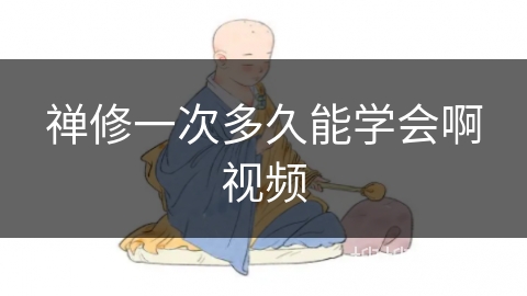 禅修一次多久能学会啊视频