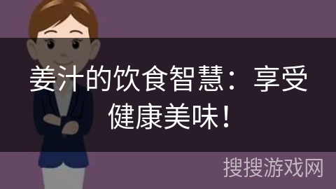 姜汁的饮食智慧：享受健康美味！
