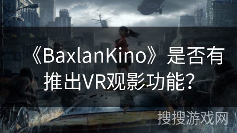 《BaxlanKino》是否有推出VR观影功能？
