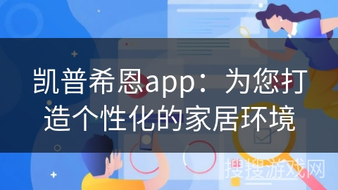 凯普希恩app:为您打造个性化的家居环境