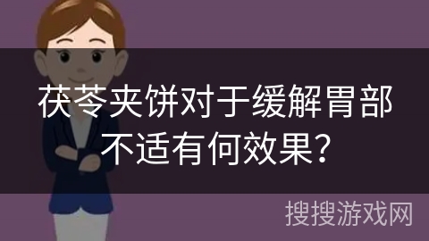茯苓夹饼对于缓解胃部不适有何效果？