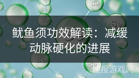 鱿鱼须功效解读：减缓动脉硬化的进展