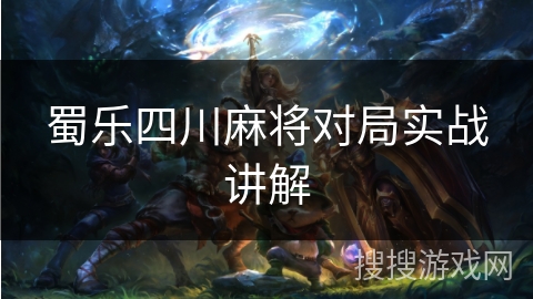 蜀乐四川麻将对局实战讲解