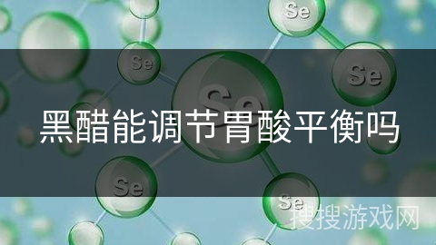 黑醋能调节胃酸平衡吗