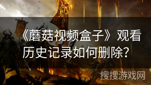 《蘑菇视频盒子》观看历史记录如何删除？