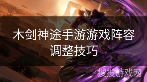 木剑神途手游游戏阵容调整技巧